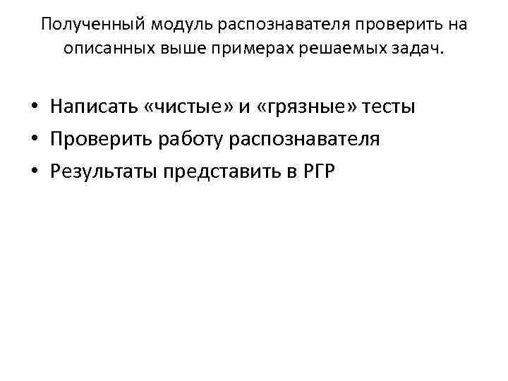 Полученный модуль распознавателя проверить на описанных выше примерах решаемых задач. • Написать «чистые» и