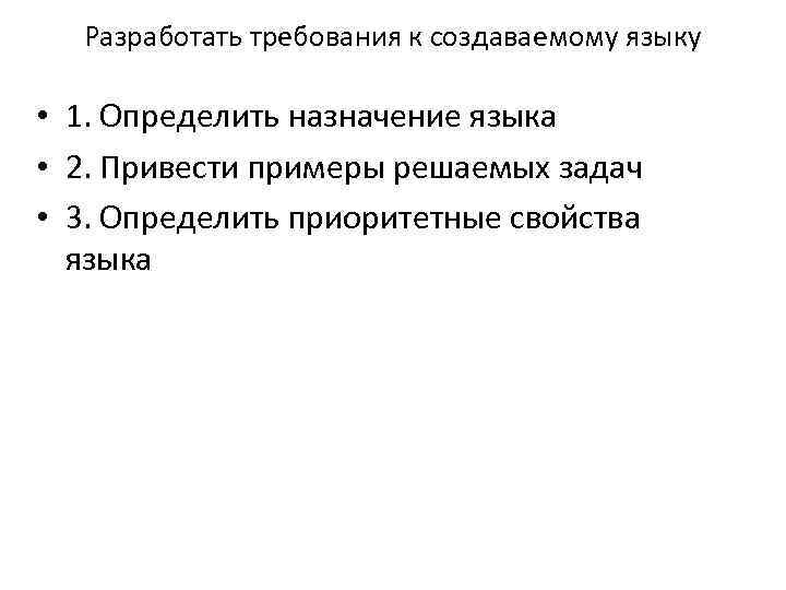 Разработать требования к создаваемому языку • 1. Определить назначение языка • 2. Привести примеры