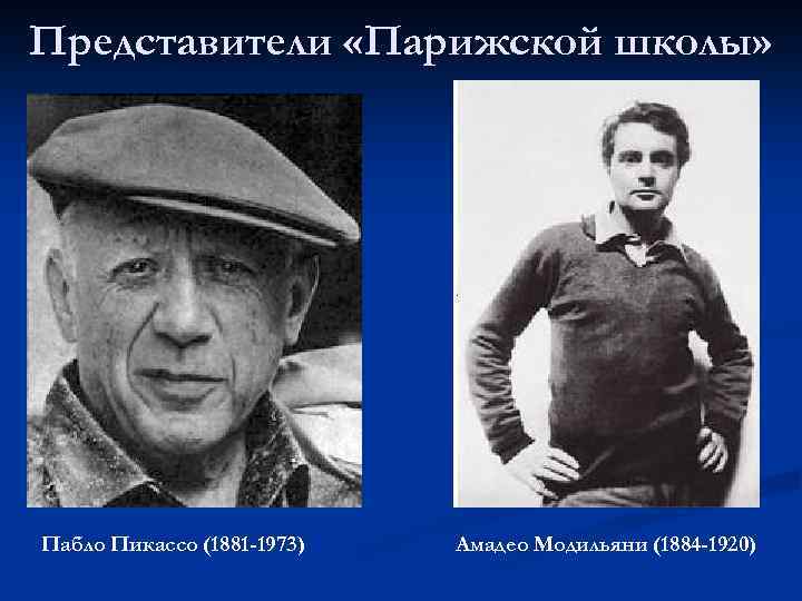 Представители «Парижской школы» Пабло Пикассо (1881 -1973) Амадео Модильяни (1884 -1920) 