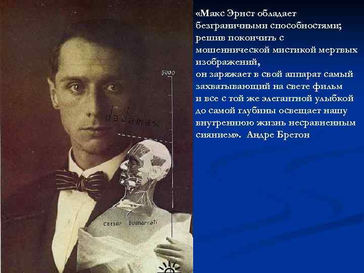  «Макс Эрнст обладает безграничными способностями; решив покончить с мошеннической мистикой мертвых изображений, он
