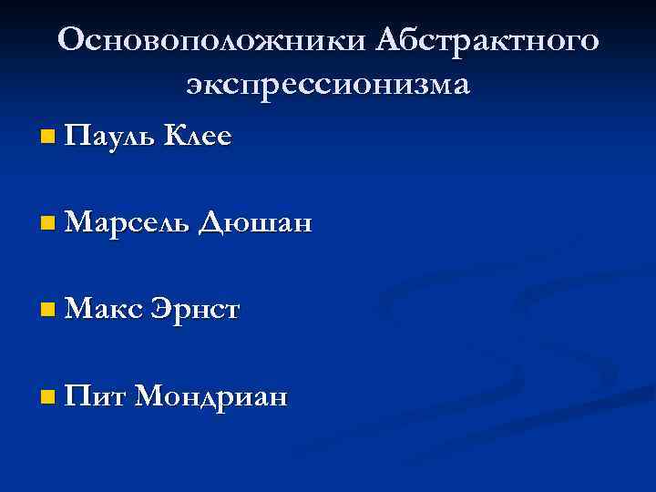 Основоположники Абстрактного экспрессионизма n Пауль Клее n Марсель Дюшан n Макс Эрнст n Пит
