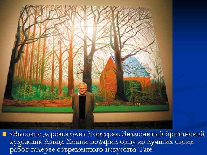 n «Высокие деревья близ Уортера» . Знаменитый британский художник Дэвид Хокни подарил одну из