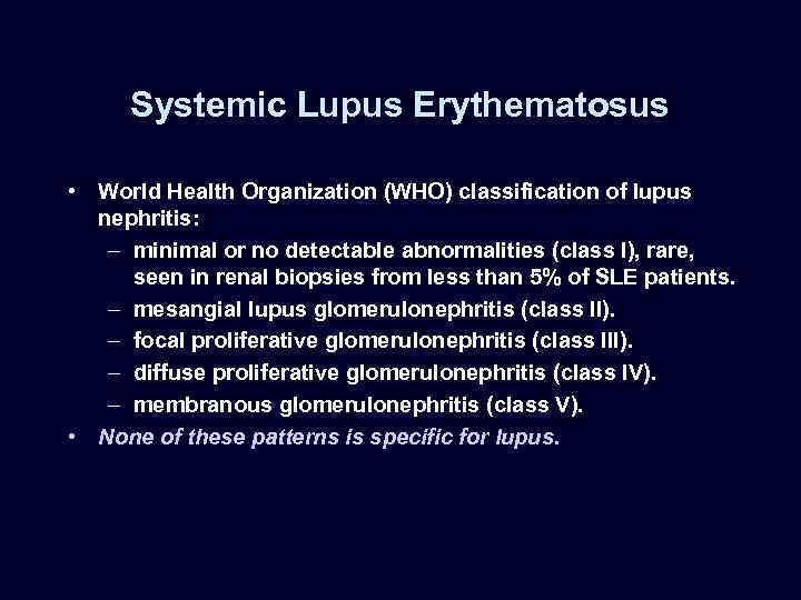 Systemic Lupus Erythematosus • World Health Organization (WHO) classification of lupus nephritis: – minimal