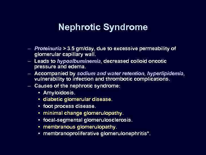 Nephrotic Syndrome – Proteinuria > 3. 5 gm/day, due to excessive permeability of glomerular