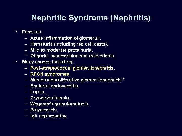 Nephritic Syndrome (Nephritis) • • Features: – Acute inflammation of glomeruli. – Hematuria (including