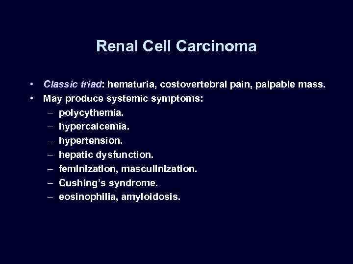 Renal Cell Carcinoma • Classic triad: hematuria, costovertebral pain, palpable mass. • May produce