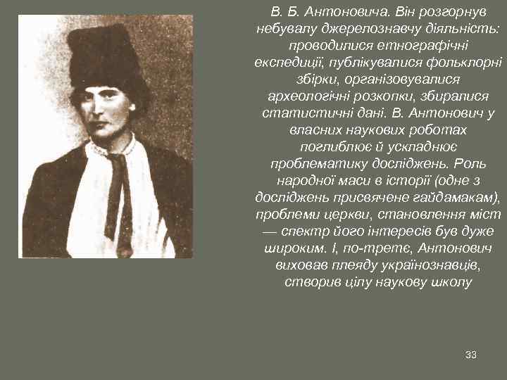 В. Б. Антоновича. Він розгорнув небувалу джерелознавчу діяльність: проводилися етнографічні експедиції, публікувалися фольклорні збірки,