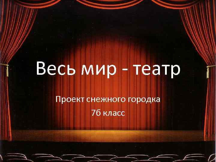 Весь мир - театр Проект снежного городка 7 б класс 