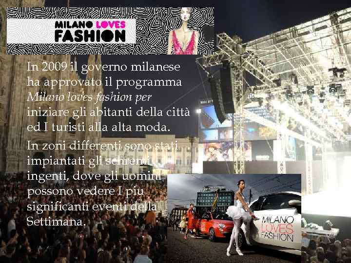 In 2009 il governo milanese ha approvato il programma Milano loves fashion per iniziare