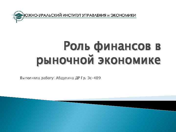 Роль финансов в рыночной экономике Выполняла работу: Абдулина ДР Гр. Эс-409 