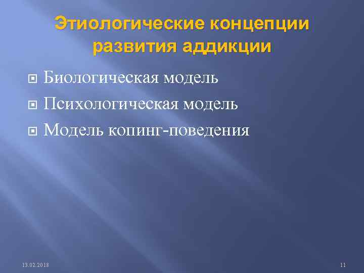 Этиологические концепции развития аддикции Биологическая модель Психологическая модель Модель копинг-поведения 13. 02. 2018 11