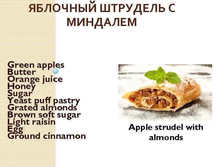 ЯБЛОЧНЫЙ ШТРУДЕЛЬ С МИНДАЛЕМ Green apples Butter Orange juice Honey Sugar Yeast puff pastry