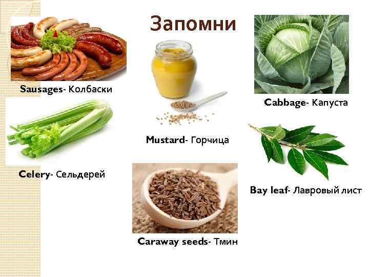 Запомни Sausages- Колбаски Cabbage- Капуста Mustard- Горчица Celery- Сельдерей Bay leaf- Лавровый лист Caraway