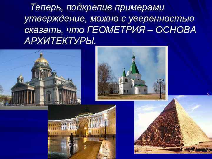  Теперь, подкрепив примерами утверждение, можно с уверенностью сказать, что ГЕОМЕТРИЯ – ОСНОВА АРХИТЕКТУРЫ.