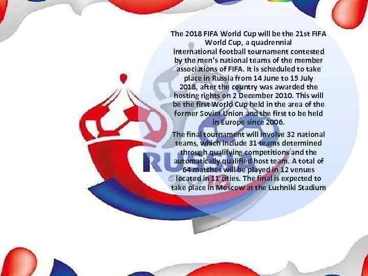 The 2018 FIFA World Cup will be the 21 st FIFA World Cup, a