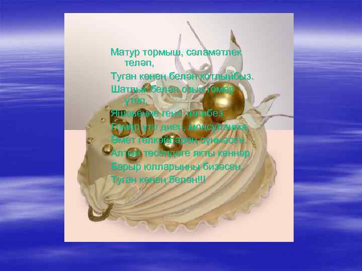 Матур тормыш, сәламәтлек теләп, Туган көнең белән котлыйбыз. Шатлык белән озын гомер үтеп, Яшәвеңне