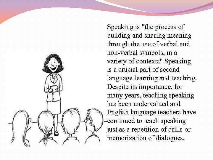 Speaking is "the process of building and sharing meaning through the use of verbal