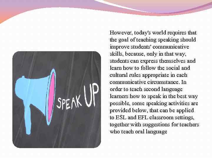 However, today's world requires that the goal of teaching speaking should improve students' communicative