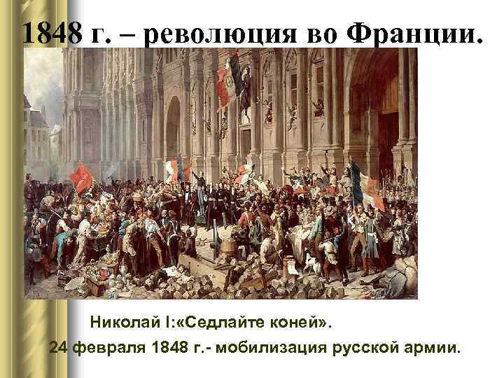 1848 г. – революция во Франции. Николай I: «Седлайте коней» . 24 февраля 1848