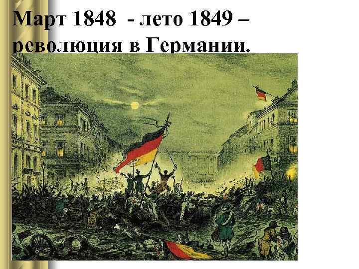 Март 1848 - лето 1849 – революция в Германии. 