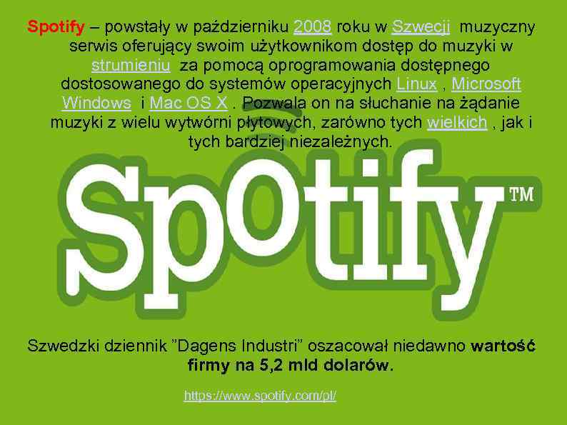 Spotify – powstały w październiku 2008 roku w Szwecji muzyczny serwis oferujący swoim użytkownikom