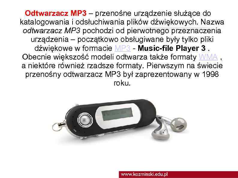 Odtwarzacz MP 3 – przenośne urządzenie służące do katalogowania i odsłuchiwania plików dźwiękowych. Nazwa