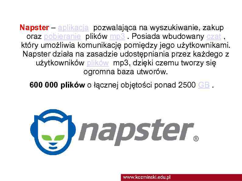 Napster – aplikacja pozwalająca na wyszukiwanie, zakup oraz pobieranie plików mp 3. Posiada wbudowany