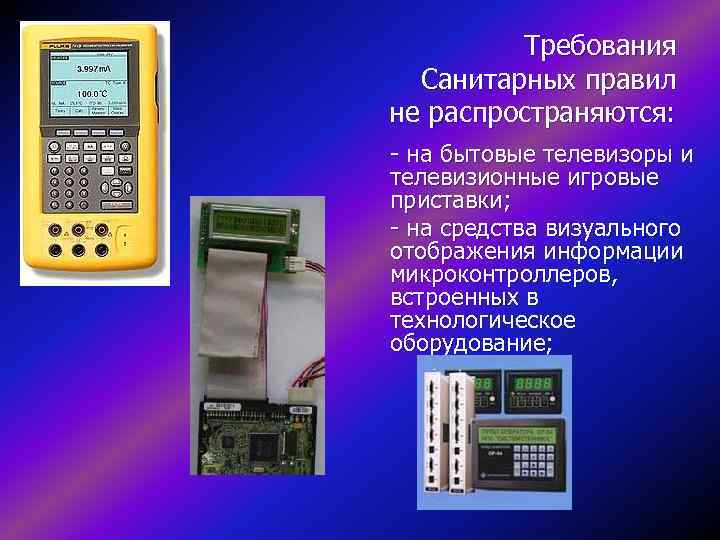 Требования Санитарных правил не распространяются: - на бытовые телевизоры и телевизионные игровые приставки; -