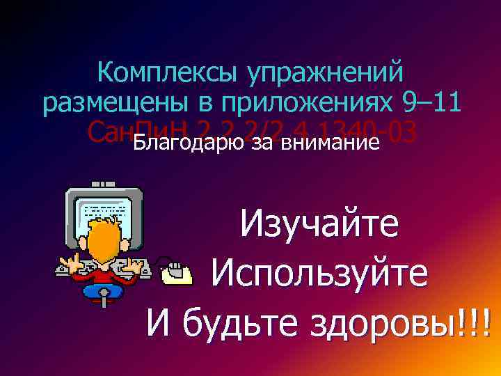 Комплексы упражнений размещены в приложениях 9– 11 Сан. Пи. Н 2. 2. 2/2. 4.