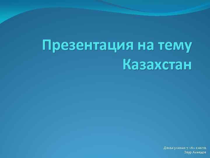 Презентация на тему Казахстан Делал ученик 7 «А» класса Заур Ахмедов 