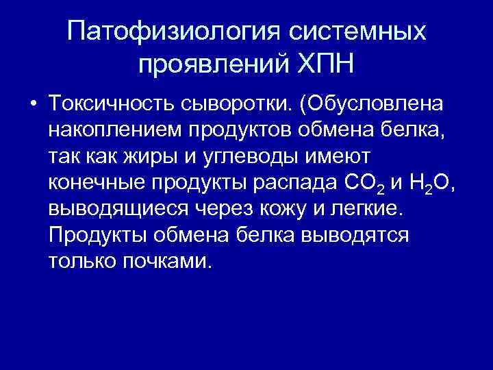 Патофизиология системных проявлений ХПН • Токсичность сыворотки. (Обусловлена накоплением продуктов обмена белка, так как