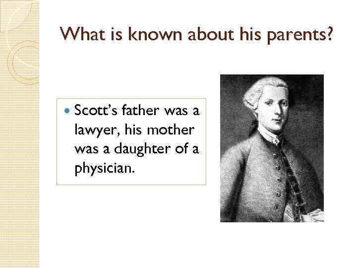 What is known about his parents? Scott’s father was a lawyer, his mother was