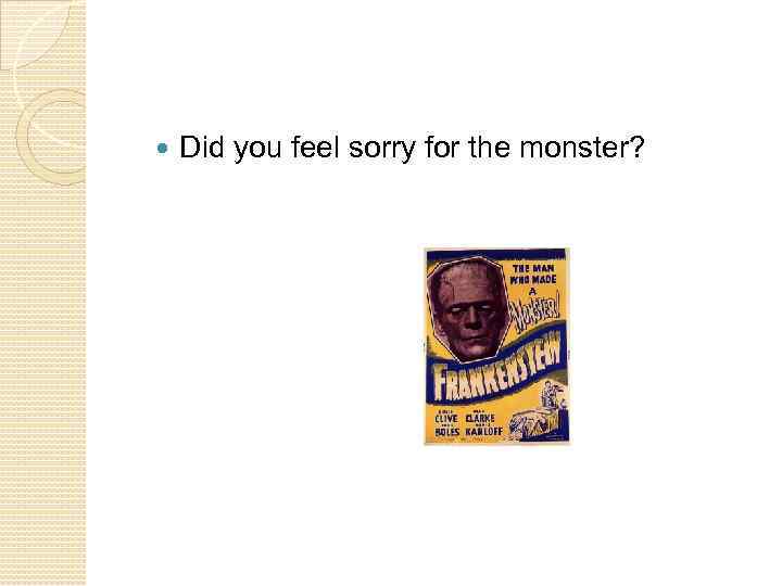  Did you feel sorry for the monster? 