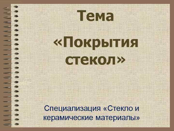 Тема «Покрытия стекол» Специализация «Стекло и керамические материалы» 