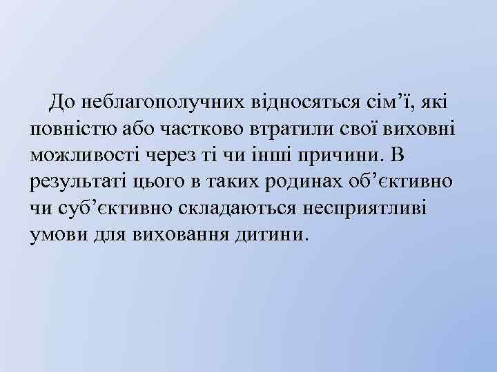 До неблагополучних відносяться сім’ї, які повністю або частково втратили свої виховні можливості через ті