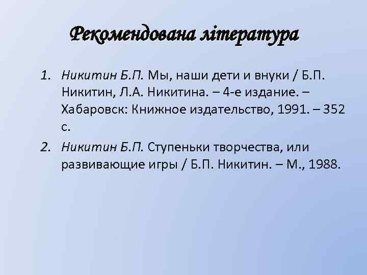 Рекомендована література 1. Никитин Б. П. Мы, наши дети и внуки / Б. П.