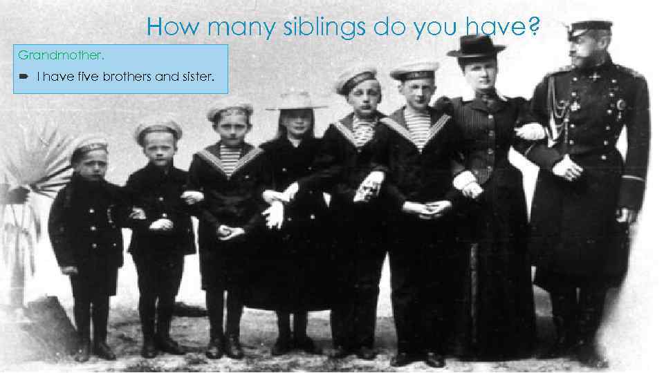 How many siblings do you have? Grandmother. I have five brothers and sister. 