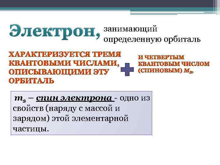Электрон, занимающий определенную орбиталь ms – спин электрона - одно из свойств (наряду с
