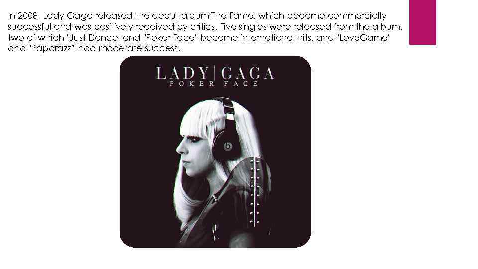 In 2008, Lady Gaga released the debut album The Fame, which became commercially successful