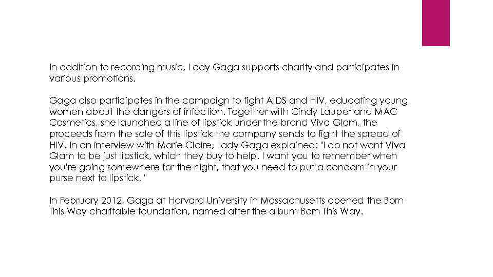 In addition to recording music, Lady Gaga supports charity and participates in various promotions.