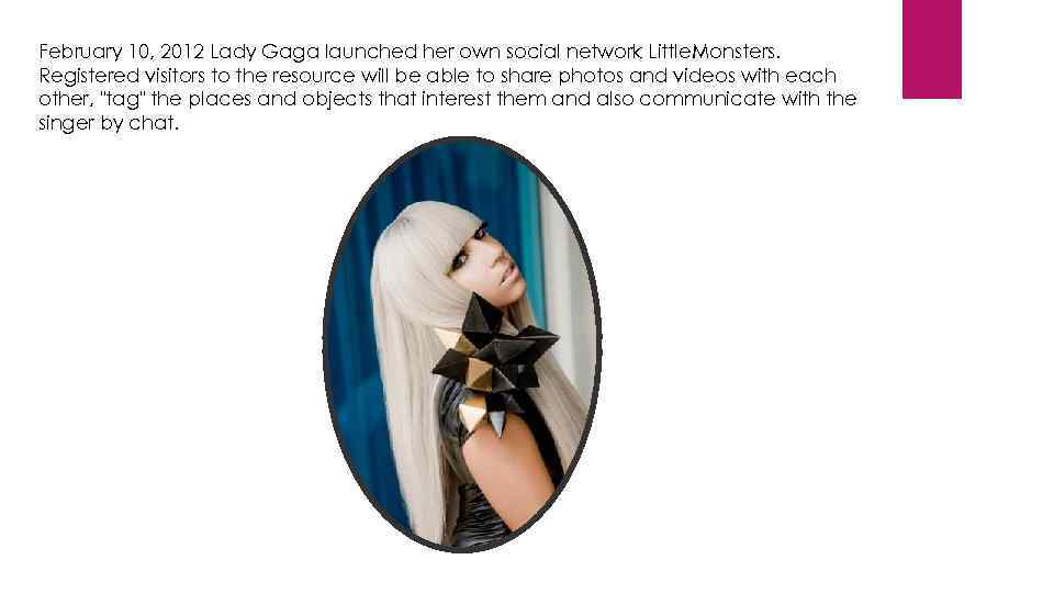 February 10, 2012 Lady Gaga launched her own social network Little. Monsters. Registered visitors