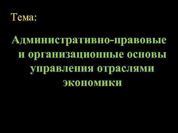Тема: Административно-правовые и организационные основы управления отраслями экономики 