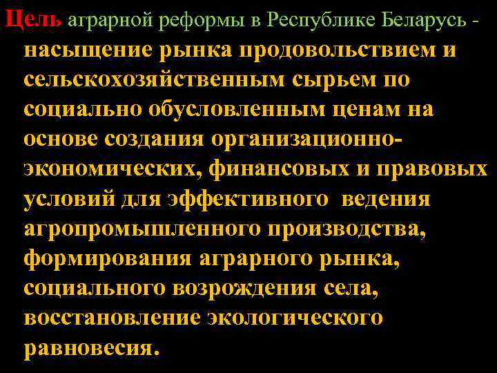 Цель аграрной реформы в Республике Беларусь насыщение рынка продовольствием и сельскохозяйственным сырьем по социально
