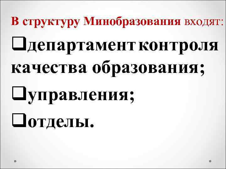 В структуру Минобразования входят: qдепартамент контроля качества образования; qуправления; qотделы. 