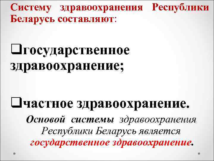 Систему здравоохранения Республики Беларусь составляют: qгосударственное здравоохранение; qчастное здравоохранение. Основой системы здравоохранения Республики Беларусь