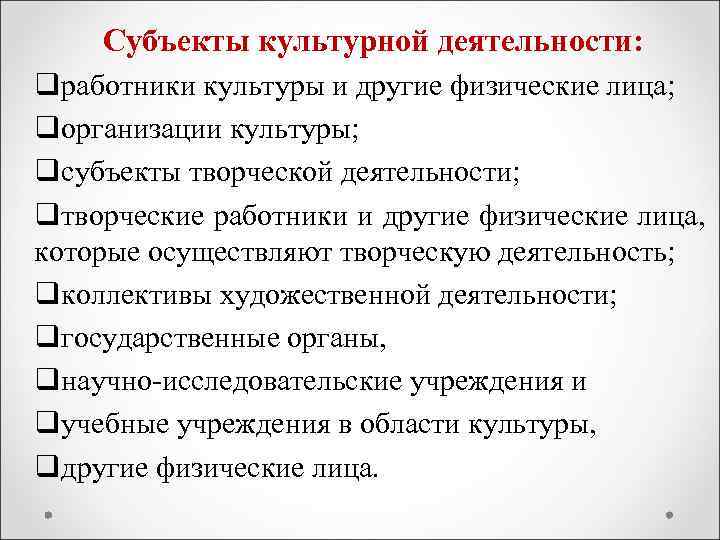 Субъекты культурной деятельности: qработники культуры и другие физические лица; qорганизации культуры; qсубъекты творческой деятельности;