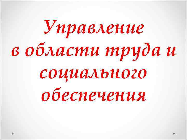 Управление в области труда и социального обеспечения 