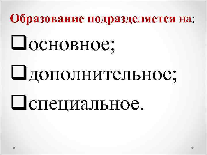 Образование подразделяется на: qосновное; qдополнительное; qспециальное. 