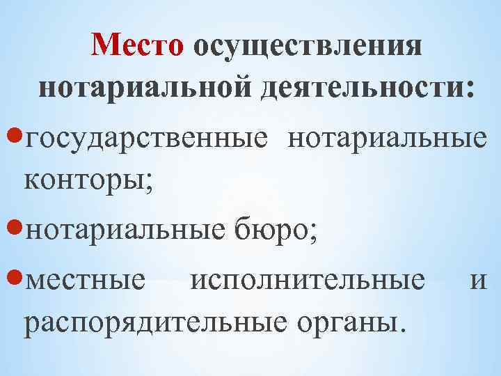 Место осуществления нотариальной деятельности: государственные нотариальные конторы; нотариальные бюро; местные исполнительные и распорядительные органы.