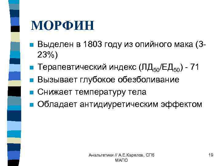 МОРФИН n n n Выделен в 1803 году из опийного мака (323%) Терапевтический индекс